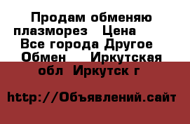 Продам обменяю плазморез › Цена ­ 80 - Все города Другое » Обмен   . Иркутская обл.,Иркутск г.